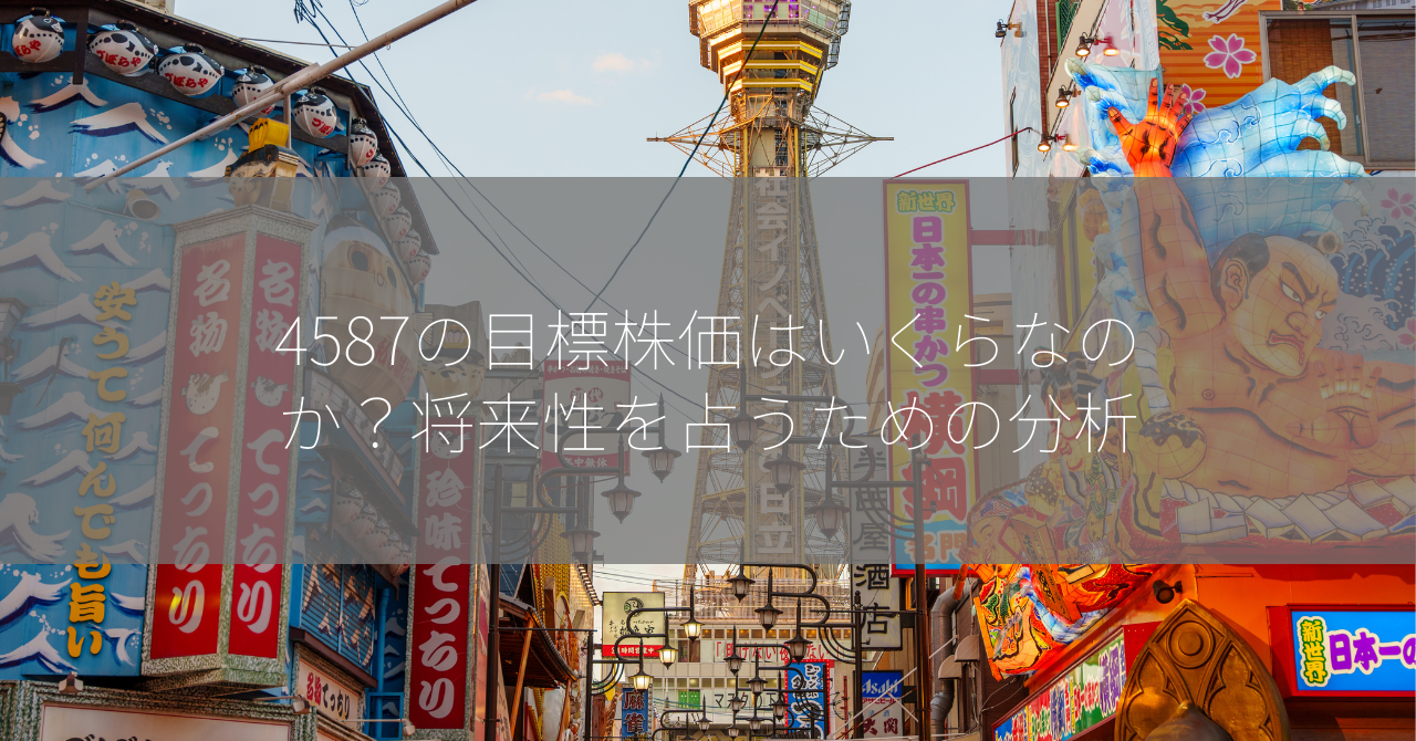 4587の目標株価はいくらなのか？将来性を占うための分析