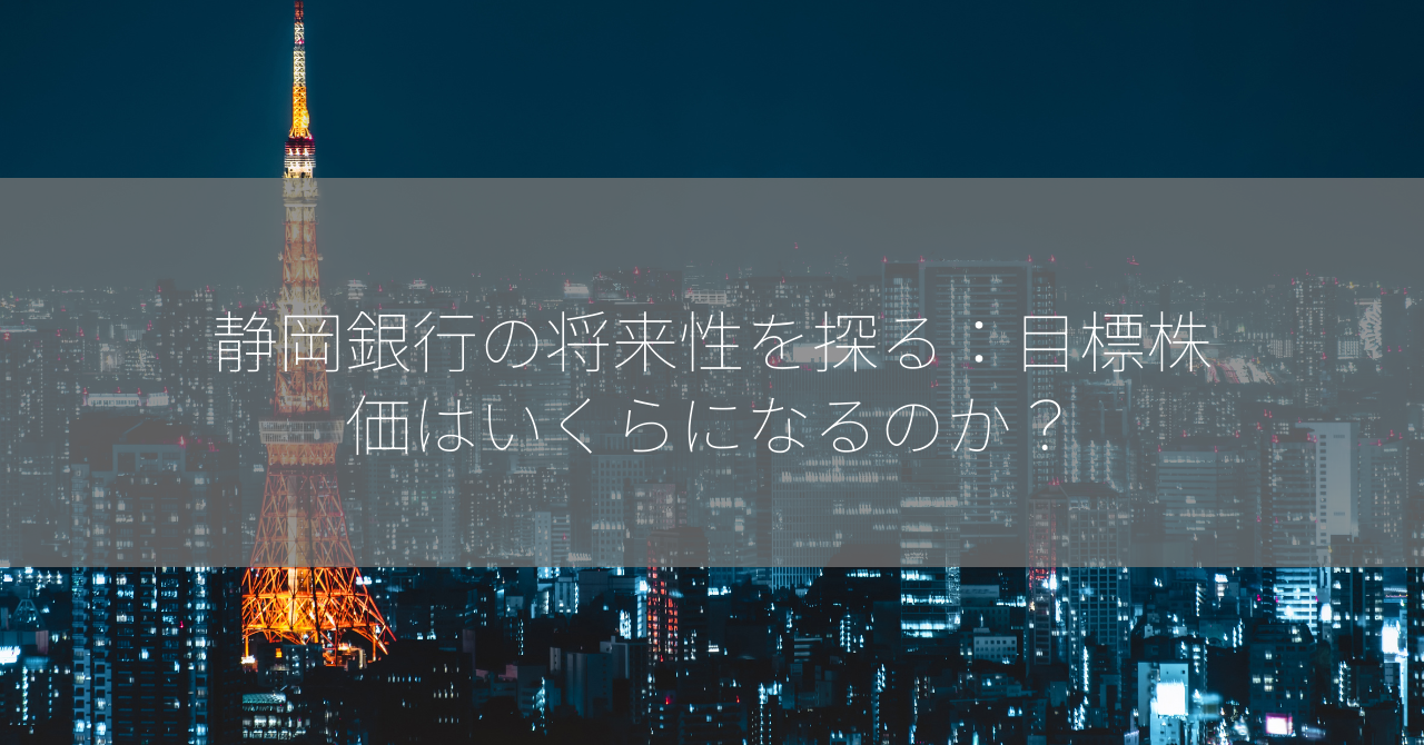 静岡銀行の将来性を探る：目標株価はいくらになるのか？